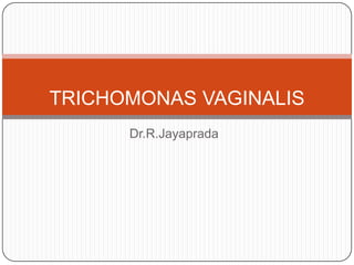 TRICHOMONAS VAGINALIS
      Dr.R.Jayaprada
 