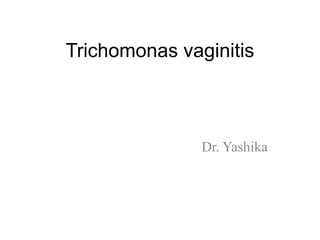 Trichomonas vaginitis
Dr. Yashika
 