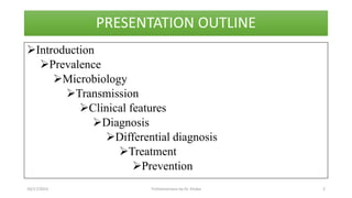PRESENTATION OUTLINE
Introduction
Prevalence
Microbiology
Transmission
Clinical features
Diagnosis
Differential diagnosis
Treatment
Prevention
10/17/2023 Trichomoniasis by Dr. Elioba 2
 