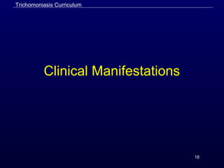18
Clinical Manifestations
Trichomoniasis Curriculum
 