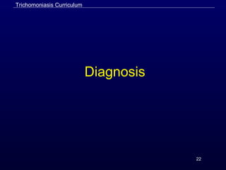 22
Diagnosis
Trichomoniasis Curriculum
 