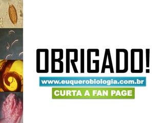 OBRIGADO!www.euquerobiologia.com.br
CURTA A FAN PAGE
 