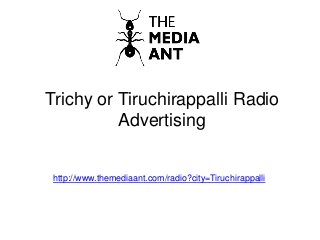 Trichy or Tiruchirappalli Radio
Advertising
http://www.themediaant.com/radio?city=Tiruchirappalli
 