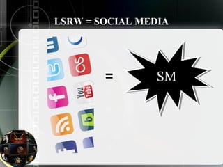 LSRW = SOCIAL MEDIA 
= SSMM 
 