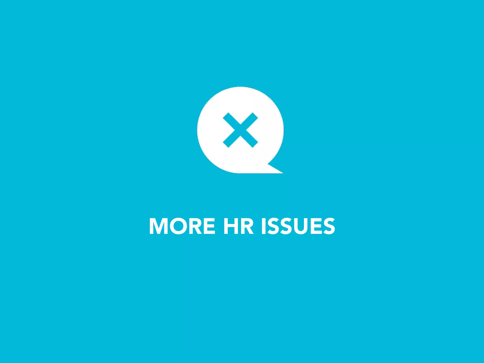 MORE HR ISSUES
 