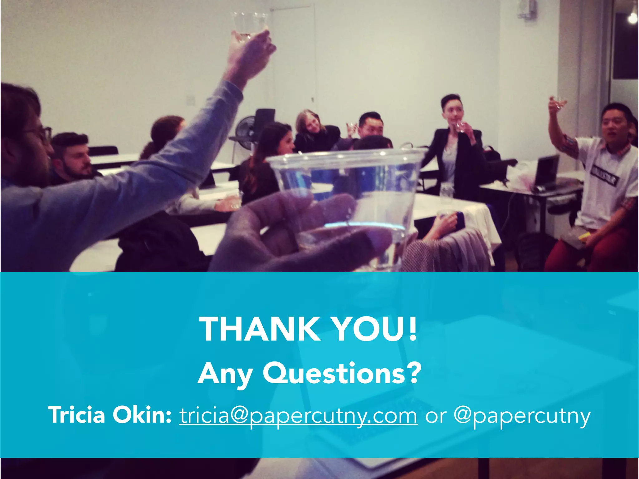THANK YOU!
Any Questions?
Tricia Okin: tricia@papercutny.com or @papercutny
 