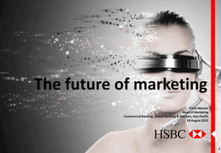 1
The future of marketing
Tricia Weener
Head of Marketing
Commercial Banking, Global Banking & Markets, Asia Pacific
18 August 2015
 
