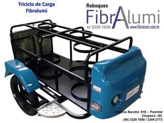 Triciclo de Carga
Fibralumi
Antônio Baratto 81E - Palmital
Chapecó –SC
(49) 3328 1050 / 3304 2773
 