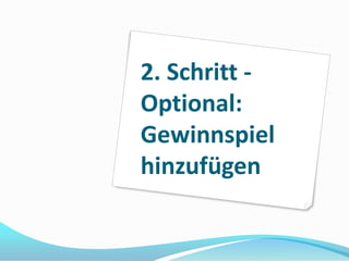 2. Schritt -
Optional:
Gewinnspiel
hinzufügen
 