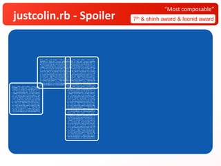 justcolin.rb - Spoiler 7th & shinh award & leonid award
“Most composable”
$l||=__LINE__;eval q=%q[k =";eval q=%q";$l||=__LINE__;eval q=%q[k =";eval q=%q";
######## (c) 2018 (MIT License) ################ (c) 2018 (MIT License) ########
;n=([1]);f=->s{[0]*(s.size/40)};$c||=-17;n=([1]);f=->s{[0]*(s.size/40)};$c||=-17
$r=[*$r]+[[]]*(($l-$c)/18);$c=$l;(s="");$r=[*$r]+[[]]*(($l-$c)/18);$c=$l;(s="");
;;m=->a,b{8+4*a[b]};$r[ -1]+=f[s]+n;s=%;;;m=->a,b{8+4*a[b]};$r[ -1]+=f[s]+n;s=%;
;;s&&$r[-1]=f[s]+$r[-1]||(z=44);z=$l=s=z;;s&&$r[-1]=f[s]+$r[-1]||(z=44);z=$l=s=z
(y=->{z=puts(z.map &:rstrip)})&&(s="")&&(y=->{z=puts(z.map &:rstrip)})&&(s="")&&
e=->a,b,c{(a+a)[b+c]+a[b-c]};$r||=$r*42;e=->a,b,c{(a+a)[b+c]+a[b-c]};$r||=$r*42;
;h=[1,*8..10];f=->a,l{a+[0] *(l-a.size)};h=[1,*8..10];f=->a,l{a+[0] *(l-a.size)}
(r||=->{f[$r.flat_map{|a|f[a,9]},81]})&&(r||=->{f[$r.flat_map{|a|f[a,9]},81]})&&
c=->a,d{h.map{|p|e[a,d,p]}.sum};!nil.!||c=->a,d{h.map{|p|e[a,d,p]}.sum};!nil.!||
g=->a{d=-1;a. map{(m[a,d+=1])[c[a,d]]}};g=->a{d=-1;a. map{(m[a,d+=1])[c[a,d]]}};
;x=->{"$l||=__LINE__"+k+91.chr+q+93.chr};x=->{"$l||=__LINE__"+k+91.chr+q+93.chr}
b=->{x[].split(?¥n).map{|s|s[$t]}}||!$$;b=->{x[].split(?¥n).map{|s|s[$t]}}||!$$;
(v=->i{g[r[]][i]>0?b[]: [" "*40]*18}) &&(v=->i{g[r[]][i]>0?b[]: [" "*40]*18}) &&
w=->i{z ?z.zip(v[i]) .map(&:join):v[i]};w=->i{z ?z.zip(v[i]) .map(&:join):v[i]};
;$t=/¥S.{0,39}/;u=->i{z=w[i];i%9>7&&y[]};$t=/¥S.{0,39}/;u=->i{z=w[i];i%9>7&&y[]}
;at_exit{b=b&&($z||81.times(&u)&&$z=1)}];at_exit{b=b&&($z||81.times(&u)&&$z=1)}]
$l||=__LINE__;eval q=%q[k =";eval q=%q"; $l||=__LINE__;eval q=%q[k =";eval q=%q";
######## (c) 2018 (MIT License) ######## ######## (c) 2018 (MIT License) ########
;n=([1]);f=->s{[0]*(s.size/40)};$c||=-17 ;n=([1]);f=->s{[0]*(s.size/40)};$c||=-17
$r=[*$r]+[[]]*(($l-$c)/18);$c=$l;(s=""); $r=[*$r]+[[]]*(($l-$c)/18);$c=$l;(s="");
;;m=->a,b{8+4*a[b]};$r[ -1]+=f[s]+n;s=%; ;;m=->a,b{8+4*a[b]};$r[ -1]+=f[s]+n;s=%;
;;s&&$r[-1]=f[s]+$r[-1]||(z=44);z=$l=s=z ;;s&&$r[-1]=f[s]+$r[-1]||(z=44);z=$l=s=z
(y=->{z=puts(z.map &:rstrip)})&&(s="")&& (y=->{z=puts(z.map &:rstrip)})&&(s="")&&
e=->a,b,c{(a+a)[b+c]+a[b-c]};$r||=$r*42; e=->a,b,c{(a+a)[b+c]+a[b-c]};$r||=$r*42;
;h=[1,*8..10];f=->a,l{a+[0] *(l-a.size)} ;h=[1,*8..10];f=->a,l{a+[0] *(l-a.size)}
(r||=->{f[$r.flat_map{|a|f[a,9]},81]})&& (r||=->{f[$r.flat_map{|a|f[a,9]},81]})&&
c=->a,d{h.map{|p|e[a,d,p]}.sum};!nil.!|| c=->a,d{h.map{|p|e[a,d,p]}.sum};!nil.!||
g=->a{d=-1;a. map{(m[a,d+=1])[c[a,d]]}}; g=->a{d=-1;a. map{(m[a,d+=1])[c[a,d]]}};
;x=->{"$l||=__LINE__"+k+91.chr+q+93.chr} ;x=->{"$l||=__LINE__"+k+91.chr+q+93.chr}
b=->{x[].split(?¥n).map{|s|s[$t]}}||!$$; b=->{x[].split(?¥n).map{|s|s[$t]}}||!$$;
(v=->i{g[r[]][i]>0?b[]: [" "*40]*18}) && (v=->i{g[r[]][i]>0?b[]: [" "*40]*18}) &&
w=->i{z ?z.zip(v[i]) .map(&:join):v[i]}; w=->i{z ?z.zip(v[i]) .map(&:join):v[i]};
;$t=/¥S.{0,39}/;u=->i{z=w[i];i%9>7&&y[]} ;$t=/¥S.{0,39}/;u=->i{z=w[i];i%9>7&&y[]}
;at_exit{b=b&&($z||81.times(&u)&&$z=1)}] ;at_exit{b=b&&($z||81.times(&u)&&$z=1)}]
$l||=__LINE__;eval q=%q[k =";eval q=%q";
######## (c) 2018 (MIT License) ########
;n=([1]);f=->s{[0]*(s.size/40)};$c||=-17
$r=[*$r]+[[]]*(($l-$c)/18);$c=$l;(s="");
;;m=->a,b{8+4*a[b]};$r[ -1]+=f[s]+n;s=%;
;;s&&$r[-1]=f[s]+$r[-1]||(z=44);z=$l=s=z
(y=->{z=puts(z.map &:rstrip)})&&(s="")&&
e=->a,b,c{(a+a)[b+c]+a[b-c]};$r||=$r*42;
;h=[1,*8..10];f=->a,l{a+[0] *(l-a.size)}
(r||=->{f[$r.flat_map{|a|f[a,9]},81]})&&
c=->a,d{h.map{|p|e[a,d,p]}.sum};!nil.!||
g=->a{d=-1;a. map{(m[a,d+=1])[c[a,d]]}};
;x=->{"$l||=__LINE__"+k+91.chr+q+93.chr}
b=->{x[].split(?¥n).map{|s|s[$t]}}||!$$;
(v=->i{g[r[]][i]>0?b[]: [" "*40]*18}) &&
w=->i{z ?z.zip(v[i]) .map(&:join):v[i]};
;$t=/¥S.{0,39}/;u=->i{z=w[i];i%9>7&&y[]}
;at_exit{b=b&&($z||81.times(&u)&&$z=1)}]
 