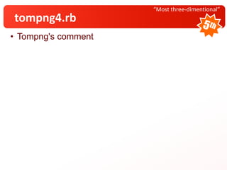 • Tompng's comment
“Most three-dimentional”
tompng4.rb
 