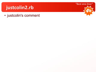 “Best one-liner”
justcolin2.rb
• justcolin's comment
 