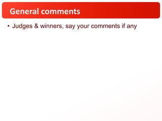 General comments
• Judges & winners, say your comments if any
 