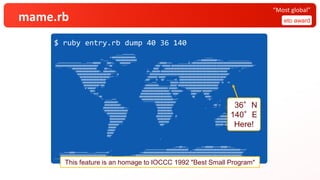 mame.rb eto award
“Most global”
$ ruby entry.rb dump 40 36 140
,,,,,vvvvvvvvv,
vv@@@@@@@@@@@@@@@@@@, ,,,,,,
**,,,, ''^@@@@@@@@@@@@@@@@ , ,,vvv@@@@@@@@@@@@vvv,, ,,,,,,,,,,,,,,,,
,,vvvvvvvvvvvvvvvvvv,,,,vvvvv@@@@@@' '@@@vv, '@@@@@@@@^''' ,v@@@@@vvvv, ,,,,,,,,@,v@@@@@@@@@@@@@@@@@@@@@@@@@@@@@@@@@@@@@@@@@@@@@@,
@@@@@@@@@@@@@@@@@@@@@@@@@@@@@@@@@' '^^@@' '^^^' v@@@^v@@@@@@v@@@@@@@@@@@@@@@@@@@@@@@@@@@@@@@@@@@@@@@@@@@@@@@@@@@@@@@@@@@@@@@^^
'''' '''^@@@@@@@@@@@@@@@@@@@ @@vv,, , @@@@' ,v@@@@@@@@@@@@@@@@@@@@@@@@@@@@@@@@@@@@@@@@@@@@@@@@@@^^^'''' v^^'''
'^@@@@@@@@@@@@@@@@@@v, @@@@@@@@@v, @v,,@@@@@@v@@@@@@@@@@@@@@@@@@@@@@@@@@@@@@@@@@@@@@@@@@@@@@@@@@@ *'
'@@@@@@@@@@@@@@@@@@@@@@@@@@^^'',@ ^':@@@@@@@@@@@@@@@@@@@@@@@@@@@@@@@@@@@@@@@@@@@@@@@@@@@@@@@@@@@@@*
^@@@@@@@@@@@@@@@@@@@@@@@v** ''' v@@@@@@@'@@@@@^'''''''''^@@@@@@@@@@@@@@@@@@@@@@@@@@@@@@@@@@@@'
'@@@@@@@@@@@@@@@@@@@^'' ,@@@^'' '@ '@@' ,,,,,,v@, @@@@@@@@@@@@@@@@@@@@@@@@@@@@@@@@@@'
'@@@@@@@@@@@@@@@@@@ '':,,,vvv, '@@@@@@v@@@@@@@@@@@@@@@@@@@@@@@@@@@@@@@'^@ vX
'@@@@@@@@@@@@^@@@ v@@@@@@@@@@,,,,,,,,,@@@@@^@@@@@@@@@@@@@@@@@@@@@@@@@@@@@@@'
'@^@@@@@@^' '^' v@@@@@@@@@@@@@@@@@@:@@@@@@v ''^^@@@@@@@@@@@@@@@@@@@@@@@@@
^@@@v @@@@@@@@@@@@@@@@@@@@@v^@@@@@@@@v ''^@@@@@@@@^@@@@@@@^^''
'^^@v@' @@@@@@@@@@@@@@@@@@@@@@@v'@@@@^' @@@@^'' '@@@@:
''^@@ @@@@@@@@@@@@@@@@@@@@@@@@@, ^' @@ @@@@v
'* ,,,,,vvv ^@@@@@@@@@@@@@@@@@@@@@@@@vvv* ' :^@^' ,
@@@@@@@@@@v ^^^^^^^^^@@@@@@@@@@@@@@@@' , '
@@@@@@@@@@@@v ^@@@@@@@@@@@@@^ v@@ vv
@@@@@@@@@@@@@@@@vv,, ^@@@@@@@@@@@' , ^^' '' '*vv,,
^@@@@@@@@@@@@@@@@@@ @@@@@@@@@@@, ''^^*,
'^@@@@@@@@@@@@@@@^ @@@@@@@@@@@@ ,vv, ,v
'^@@@@@@@@@@@@@ @@@@@@@@@@@@' @' ,v@@@@@@v@@v
@@@@@@@@@@@@' '@@@@@@@@@@' ' ,v@@@@@@@@@@@@@v
@@@@@@@@@@' '@@@@@@@@ ^@@@@@@@@@@@@@@@v
@@@@@@@@^'^ '@@@^'' @@@@@@^@@@@@@@@@
@@@@@@' ' ''' '^@@@@@ ,
v@@@@@' '^ ''
@@@@@'
@@@^
'' ,
,,vvv@@vvv,, ,,,,vvv@@@@@@vvvvvv@@@@@vvv,,,
, ,vvvvvvvvvvvvvvvv@@@@@@@@@@@@@@@@@ ,,vv@@@@@@@@@@@@@@@@@@@@@@@@@@@@@@@@@@@vvvv*
,,,,vvvv@@@@vvvvvvvvvv,,,,,,vvvvvvvvv@^' ,vv@@@@@@@@@@@@@@@@@@@@@@@@@@@@@@@@@@@@@@@@@@@@@@@@@@@@@@@@@@@@@@@@@@@@@@@@@@@@@^'
^@@@@@@@@@@@@@@@@@@@@@@@@@@@@@@@@@@@v,,,, ,,,,,,vvv@@@@@@@@@@@@@@@@@@@@@@@@@@@@@@@@@@@@@@@@@@@@@@@@@@@@@@@@@@@@@@@@@@@@@@@@@@@@@@@@@@,,
,,,,,,:@@@@@@@@@@@@@@@@@@@@@@@@@@@@@@@@@@@@@@@@@@@@@@@@@@@@@@@@@@@@@@@@@@@@@@@@@@@@@@@@@@@@@@@@@@@@@@@@@@@@@@@@@@@@@@@@@@@@@@@@@@@@@@@@@@@@@@@@@@@@@@@vvvvvvvv,
36°N
140°E
Here!
This feature is an homage to IOCCC 1992 "Best Small Program"
 