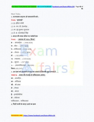 (For More Tricks,Notes and Updates Like us on Facebook : facebook.com/Exam.Affairs.EA) Page 42 of
45
FACEBOOK LINK : https://www.facebook.com/Exam.Affairs.EA
Short Tricks.
1. :-
Trick–― ‖
(1) इ- इ
(2) च- एच. . …
(3) - इ
(4) - .
2. प प
Trick: – ― प MBA ‖
— — ( 4096 KM)
—च —- (3917 KM)
प— —(3310 KM)
— —- (1752 KM)
— ( SILENT)
M – — (1458 KM)
B–– — (587 KM)
A — – (80 KM)
(SILENT)
3. उ प ….
TRICK :- प ( )
:- …
:-
:-
:-
:-
:- इ
:-
:-
4.
 