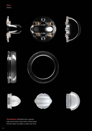 Trick
Optics
14
Toroidal lens. Moulded with a special
high-transmission polymethyl methacrylate,
the lens does not yellow or alter over time.
 