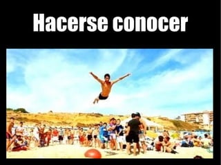 Hacerse conocer
 