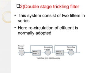 2)Double stage trickling filter
●
This system consist of two filters in
series
●
Here re-circulation of effluent is
normally adopted
 