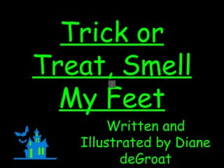 Trick or Treat, Smell My Feet Written and Illustrated by Diane deGroat 