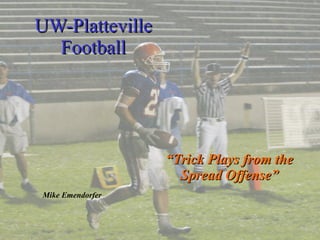 UW-Platteville Football “Trick Plays from the Spread Offense” Mike Emendorfer 