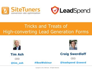 Tricks and Treats of
High-converting Lead Generation Forms

Tim Ash

Craig Swerdloff

CEO

CEO

@tim_ash

#BooWebinar
Copyright © 2013, SiteTuners - All Rights Reserved.

@leadspend @swerd

 