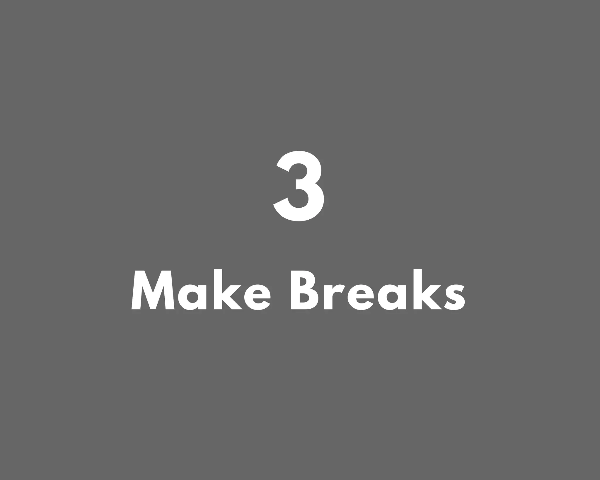 Make Breaks
3