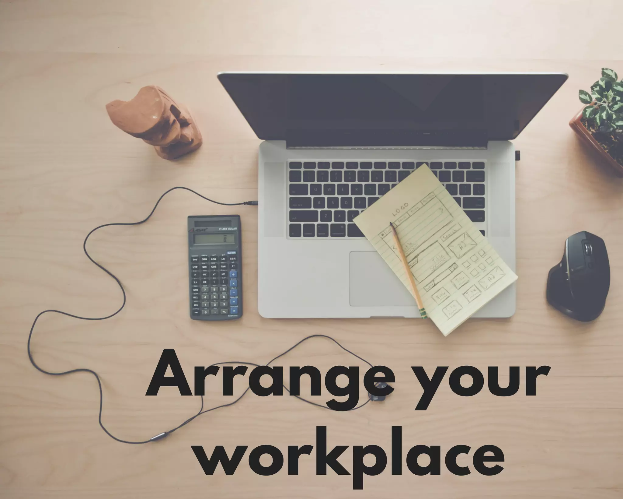 Arrange your
workplace