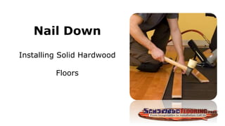 Nail Down
Installing Solid Hardwood
Floors
 