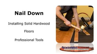 Nail Down
Installing Solid Hardwood
Floors
Professional Tools
 