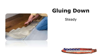 Gluing Down
Steady
 
