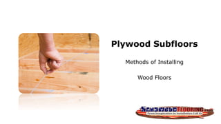 Plywood Subfloors
Methods of Installing
Wood Floors
 