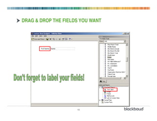 DRAG & DROP THE FIELDS YOU WANT




                     13
 