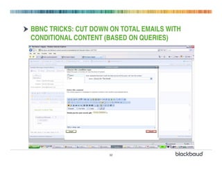 BBNC TRICKS: CUT DOWN ON TOTAL EMAILS WITH
CONDITIONAL CONTENT (BASED ON QUERIES)




                      32
 