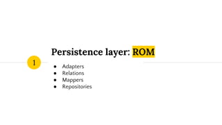 Persistence layer: ROM
1 ● Adapters
● Relations
● Mappers
● Repositories
 