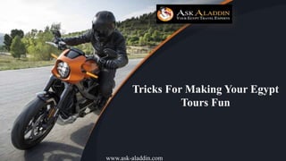 Tricks For Making Your Egypt
Tours Fun
www.ask-aladdin.com
 
