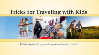 Tricks for Traveling with Kids 
Infinity Incentive Group reveals tips to traveling with your kids. 
 