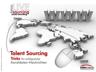 www.intercessio.de © 2014 1 Tricks für erfolgreiche Kandidaten-Nachrichten

Talent Sourcing

Tricks

 
