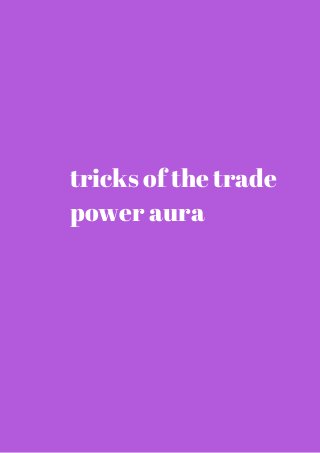 tricks of the trade 
power aura 
 