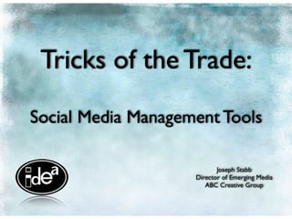 Tricks of the Trade:
Social Media Management Tools

                           Joseph Stabb
                    Director of Emerging Media
                       ABC Creative Group
 