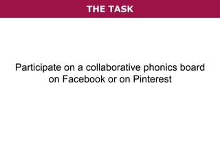 THE TASK

Participate on a collaborative phonics board
on Facebook or on Pinterest

 