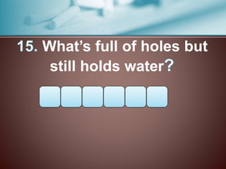 What’s full of holes but
still holds water
 