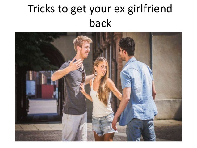 What to do to get ex girlfriend back
