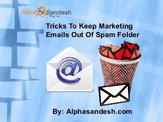 Tricks To Keep Marketing
Emails Out Of Spam Folder
By: Alphasandesh.com
 