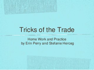 Tricks of the Trade
    Home Work and Practice
by Erin Perry and Stefanie Herceg
 