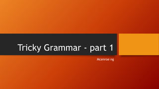 Tricky Grammar - part 1
Mcenroe ng
 
