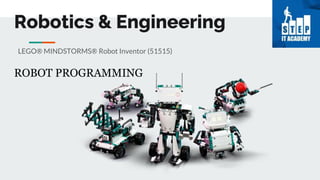 Robotics & Engineering
LEGO® MINDSTORMS® Robot Inventor (51515)
ROBOT PROGRAMMING
 