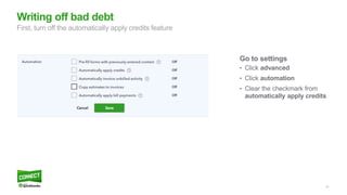 21
Go to settings
• Click advanced
• Click automation
• Clear the checkmark from
automatically apply credits
Writing off bad debt
First, turn off the automatically apply credits feature
 