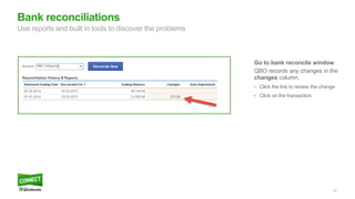 45
Go to bank reconcile window
QBO records any changes in the
changes column.
• Click the link to review the change
• Click on the transaction
Bank reconciliations
Use reports and built in tools to discover the problems
 