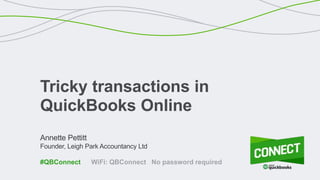 Annette Pettitt
Founder, Leigh Park Accountancy Ltd
Tricky transactions in
QuickBooks Online
WiFi: QBConnect No password required#QBConnect
 