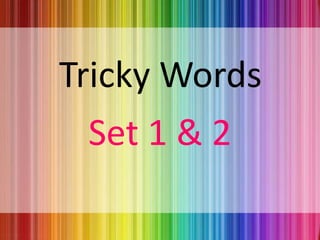 Tricky Words
Set 1 & 2
 